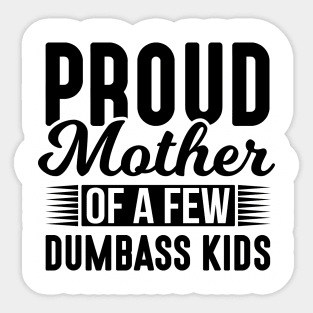 Proud Mother of a Few Dumbass Kids Sticker